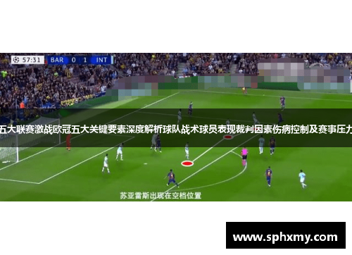 五大联赛激战欧冠五大关键要素深度解析球队战术球员表现裁判因素伤病控制及赛事压力