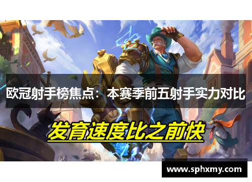 欧冠射手榜焦点：本赛季前五射手实力对比