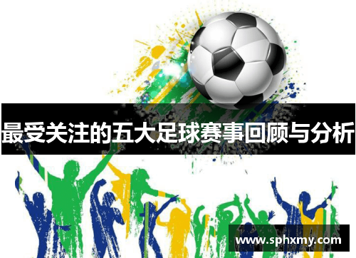 最受关注的五大足球赛事回顾与分析