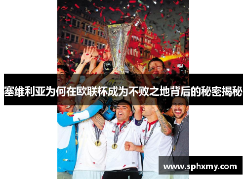 塞维利亚为何在欧联杯成为不败之地背后的秘密揭秘