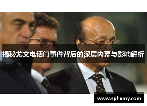 揭秘尤文电话门事件背后的深层内幕与影响解析